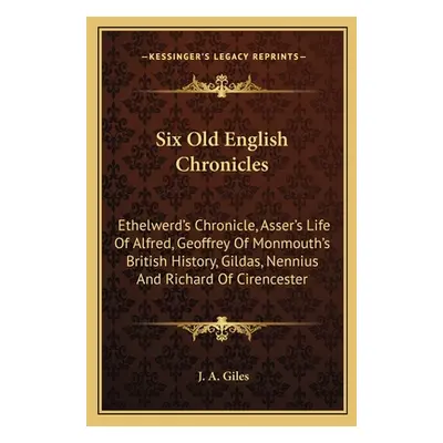 "Six Old English Chronicles: Ethelwerd's Chronicle, Asser's Life Of Alfred, Geoffrey Of Monmouth