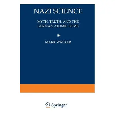 "Nazi Science: Myth, Truth, and the German Atomic Bomb" - "" ("Walker Mark")