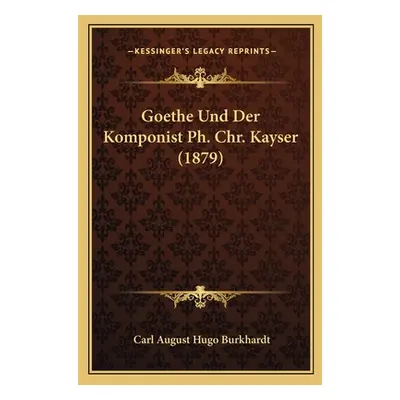 "Goethe Und Der Komponist Ph. Chr. Kayser (1879)" - "" ("Burkhardt Carl August Hugo")