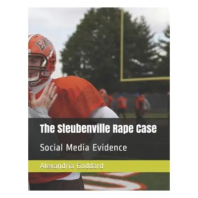 "The Steubenville Rape Case: Social Media Evidence" - "" ("Goddard Alexandria")