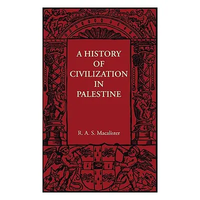 "A History of Civilization in Palestine" - "" ("Macalister R. A. S.")