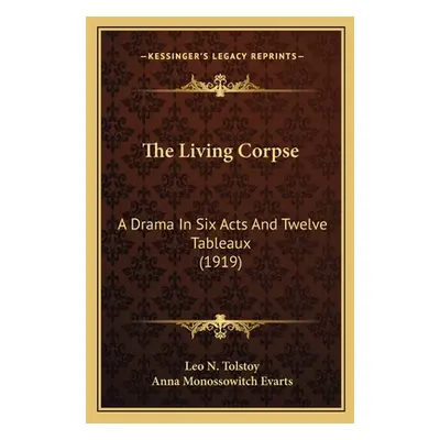 "The Living Corpse: A Drama In Six Acts And Twelve Tableaux (1919)" - "" ("Tolstoy Leo N.")