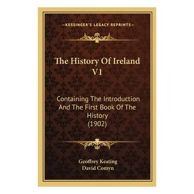 "The History Of Ireland V1: Containing The Introduction And The First Book Of The History (1902)