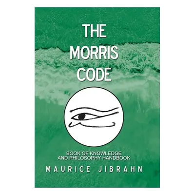 "The Morris Code: Book of Knowledge and Philosophy Handbook" - "" ("Jibrahn Maurice")