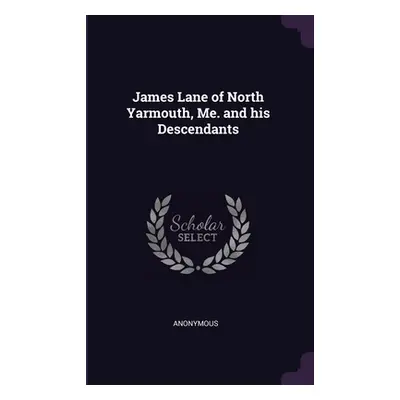 "James Lane of North Yarmouth, Me. and his Descendants" - "" ("Anonymous")