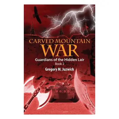 "Carved Mountain War: Guardians of the Hidden Lair Book 2" - "" ("Juzwick Gregory M.")