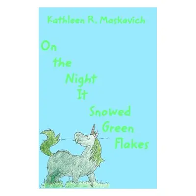 "On the NIght It Snowed Green Flakes" - "" ("Maskavich Kathleen R.")