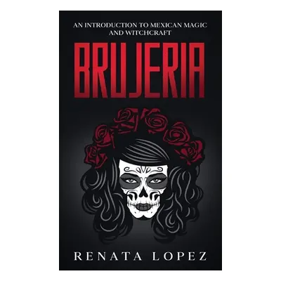 "Brujeria: An Introduction to Mexican Magic and Witchcraft" - "" ("Lopez Renata")