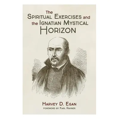 "The Spiritual Exercises and the Ignatian Mystical Horizon" - "" ("Egan Harvey D. Sj")