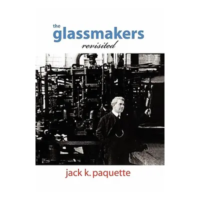 "The Glassmakers, Revisited" - "" ("Paquette Jack K.")