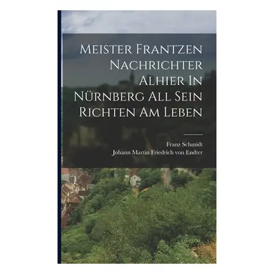 "Meister Frantzen Nachrichter Alhier In Nrnberg All Sein Richten Am Leben" - "" ("Schmidt Franz"