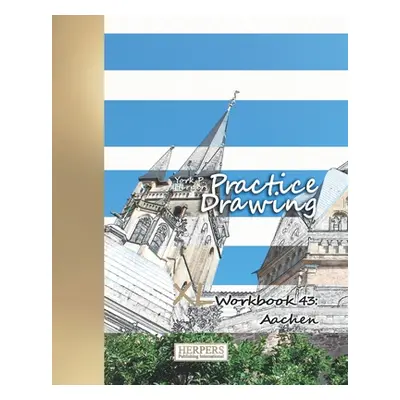 "Practice Drawing - XL Workbook 43: Aachen" - "" ("Herpers York P.")