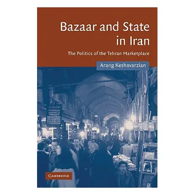 "Bazaar and State in Iran: The Politics of the Tehran Marketplace" - "" ("Keshavarzian Arang")