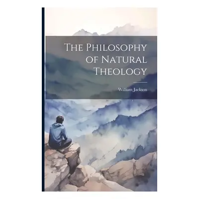 "The Philosophy of Natural Theology" - "" ("Jackson William")