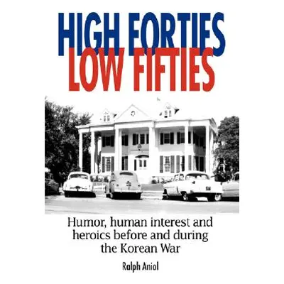 "High Forties Low Fifties: Humor, Human Interest and Heroics Before and During the Korean War" -