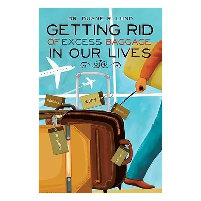 "Getting Rid of Excess Baggage in Our Lives" - "" ("Lund Duane R.")