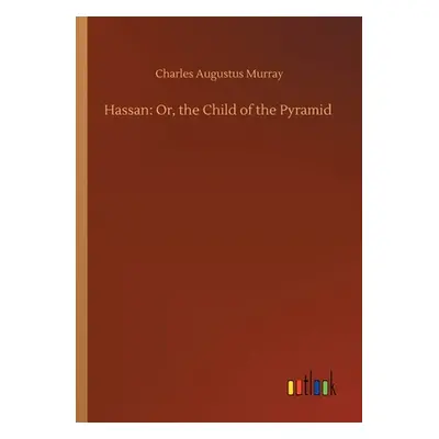 "Hassan: Or, the Child of the Pyramid" - "" ("Murray Charles Augustus")