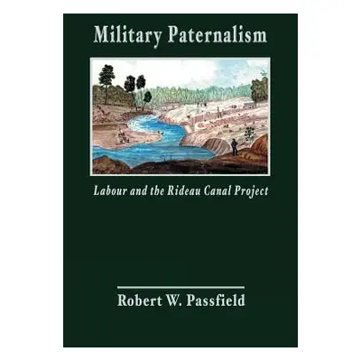 "Military Paternalism, Labour, and the Rideau Canal Project" - "" ("Passfield Robert W.")