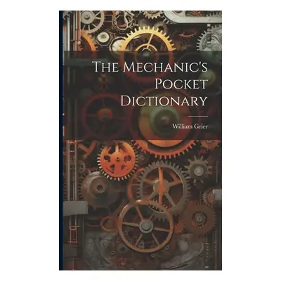 "The Mechanic's Pocket Dictionary" - "" ("Grier William")