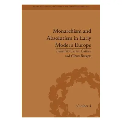 "Monarchism and Absolutism in Early Modern Europe" - "" ("Cuttica Cesare")