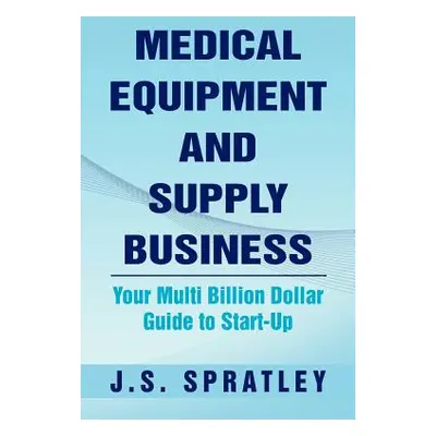 "Medical Equipment and Supply Business: Your Multi Billion Dollar Guide to Start-Up" - "" ("Spra