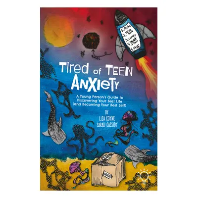 "Tired of Teen Anxiety: A Young Person's Guide to Discovering Your Best Life (and Becoming Your 