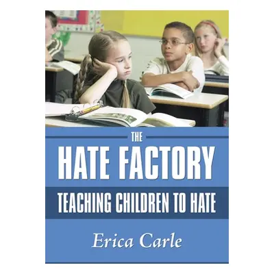 "The Hate Factory: Teaching Children to Hate" - "" ("Carle Erica")