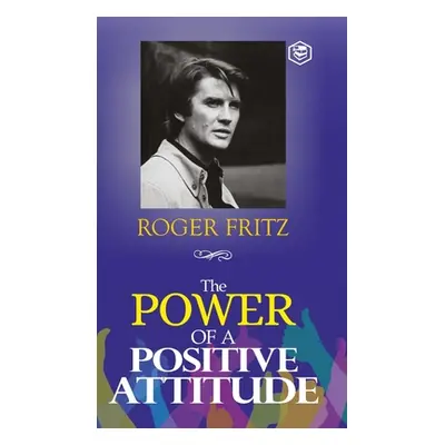 The Power of A Positive Attitude: Your Road To Success (Hardcover Library Edition) (Fritz Roger)