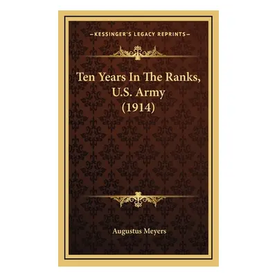 "Ten Years In The Ranks, U.S. Army (1914)" - "" ("Meyers Augustus")