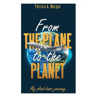 "From the Plane to the Planet: My Plant-Base Journey" - "" ("Morgan Patricia A.")