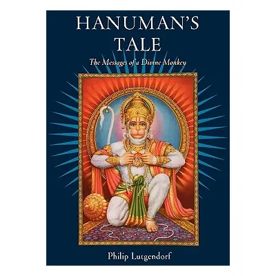 "Hanuman's Tale: The Messages of a Divine Monkey" - "" ("Lutgendorf Philip")