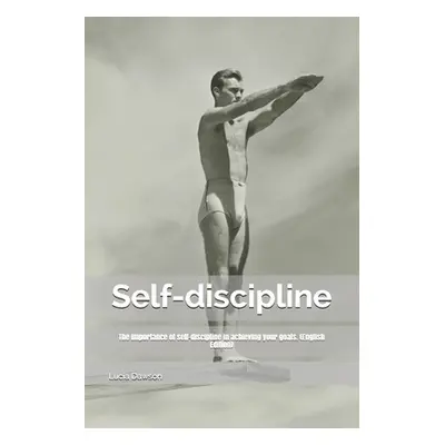 "Self-discipline: The importance of self-discipline in achieving your goals. (English Edition)" 