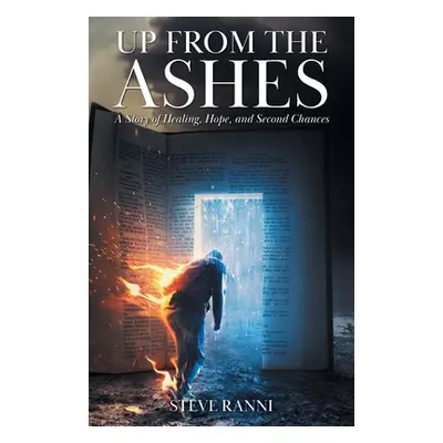 "Up From The Ashes: A Story of Healing, Hope, and Second Chances" - "" ("Ranni Steve")