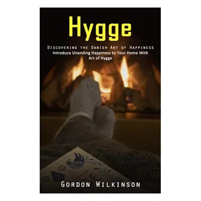 "Hygge: Discovering the Danish Art of Happiness (Introduce Unending Happiness to Your Home With 