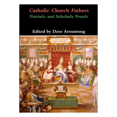 "Catholic Church Fathers: Patristic and Scholarly Proofs" - "" ("Armstrong Dave")