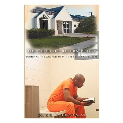 "The Church's Return Policy: Equipping the Church to Minister to Ex-Offenders" - "" ("Houston Ki