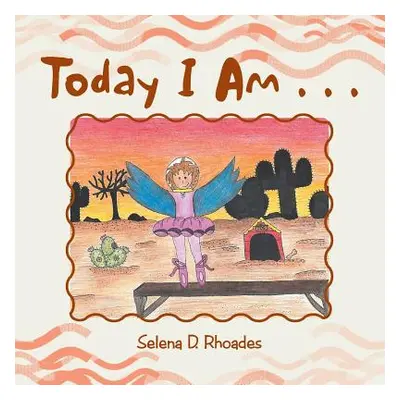 "Today I Am . . ." - "" ("Rhoades Selena D.")