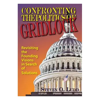 "Confronting the Politics of Gridlock, Revisiting the Founding Visions in Search of Solutions" -