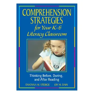 "Comprehension Strategies for Your K-6 Literacy Classroom: Thinking Before, During, and After Re