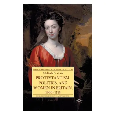 "Protestantism, Politics, and Women in Britain, 1660-1714" - "" ("Zook Melinda")