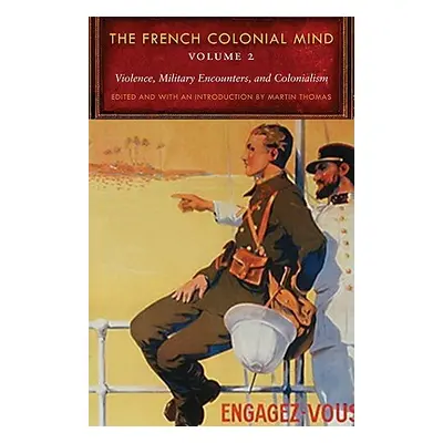 "The French Colonial Mind, Volume 2: Violence, Military Encounters, and Colonialism" - "" ("Thom