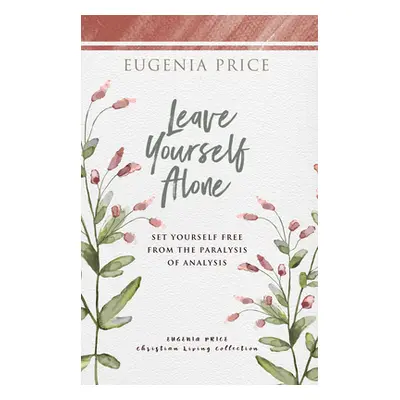 "Leave Yourself Alone: Set Yourself Free from the Paralysis of Analysis" - "" ("Price Eugenia")