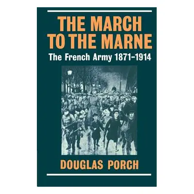 "The March to the Marne: The French Army 1871-1914" - "" ("Porch Douglas")