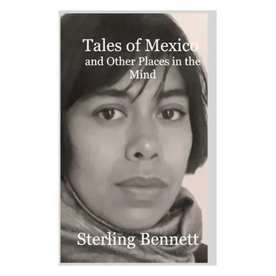 "Tales of Mexico and Other Places in the Mind" - "" ("Bennett Sterling")