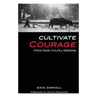 "Cultivate Courage: Face Fear. Fulfill Dreams." - "" ("Horsager David")