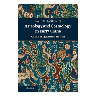 "Astrology and Cosmology in Early China: Conforming Earth to Heaven" - "" ("Pankenier David W.")