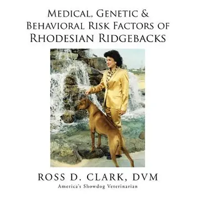 "Medical, Genetic & Behavioral Risk Factors of Rhodesian Ridgebacks" - "" ("Clark DVM Ross D.")