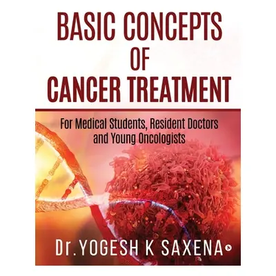 "Basic Concepts of Cancer Treatment: For Medical Students, Resident Doctors and Young Oncologist