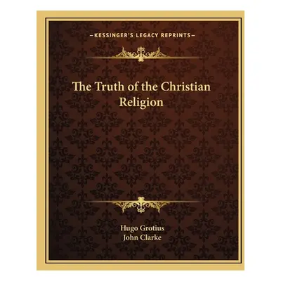 "The Truth of the Christian Religion" - "" ("Grotius Hugo")