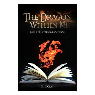 "The Dragon Within Me: Book Three Of: The Wizard Within Me" - "" ("Grimm Arnie")